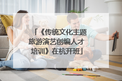 《传统文化主题旅游演艺创编人才培训》在杭开班