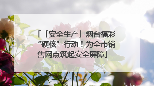 「安全生产」烟台福彩“硬核”行动！为全市销售网点筑起安全屏障