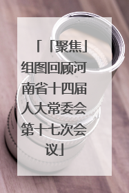 「聚焦」组图回顾河南省十四届人大常委会第十七次会议