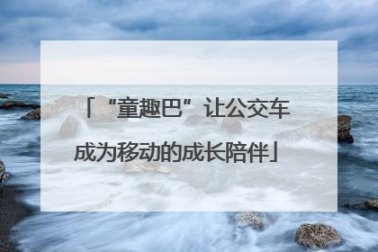 “童趣巴”让公交车成为移动的成长陪伴