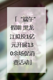 “端午”假期 黑龙江拟投1亿元开展130余场促消费活动