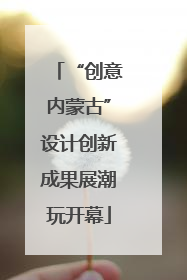 “创意内蒙古”设计创新成果展潮玩开幕