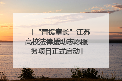 “青援童长”江苏高校法律援助志愿服务项目正式启动
