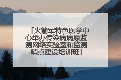 火箭军特色医学中心举办传染病病原监测网络实验室和监测哨点建设培训班