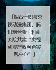 烟台一职与央视动漫集团、腾讯烟台新工科研究院共建“央视动漫产教融合实践中心”