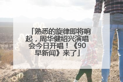 熟悉的旋律即将响起，周华健绍兴演唱会今日开唱！《90早新闻》来了