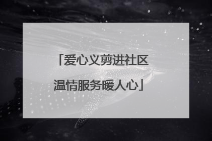 爱心义剪进社区 温情服务暖人心