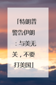 特朗普警告伊朗：与美无关，不要打美国