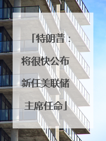 特朗普：将很快公布新任美联储主席任命