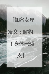 知名女星发文：解约！身体已透支