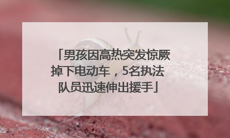 男孩因高热突发惊厥掉下电动车，5名执法队员迅速伸出援手