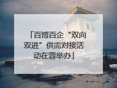 百博百企“双向双进”供需对接活动在蓉举办
