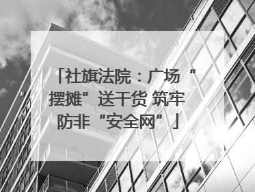 社旗法院：广场“摆摊”送干货 筑牢防非“安全网”