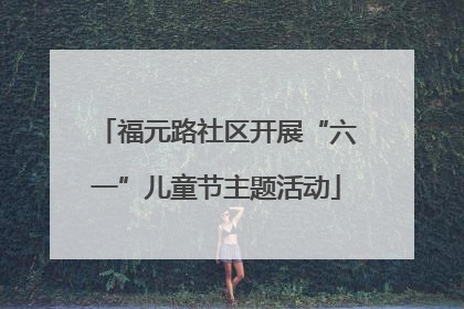 福元路社区开展“六一”儿童节主题活动