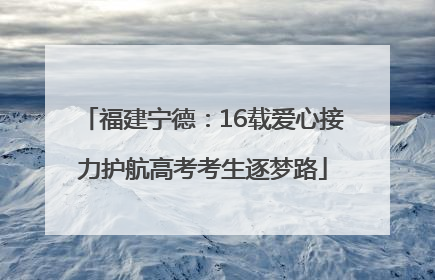 福建宁德：16载爱心接力护航高考考生逐梦路