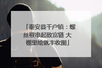 秦安县千户镇：螺丝椒串起致富链 大棚里绘就丰收图