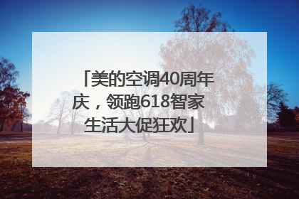 美的空调40周年庆，领跑618智家生活大促狂欢