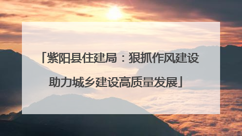 紫阳县住建局：狠抓作风建设 助力城乡建设高质量发展