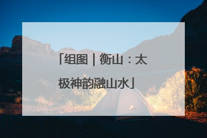 组图｜衡山：太极神韵融山水