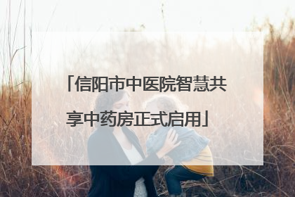 信阳市中医院智慧共享中药房正式启用