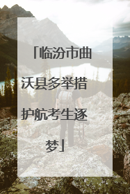 临汾市曲沃县多举措护航考生逐梦