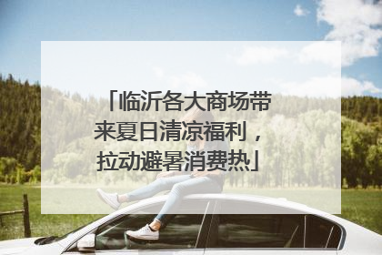 临沂各大商场带来夏日清凉福利，拉动避暑消费热