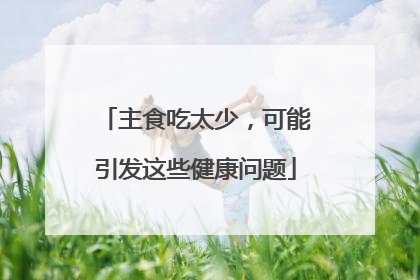 主食吃太少，可能引发这些健康问题