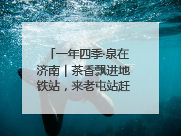 一年四季·泉在济南｜茶香飘进地铁站，来老屯站赶一场别开生面的“茶韵市集”！