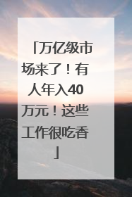 万亿级市场来了！有人年入40万元！这些工作很吃香