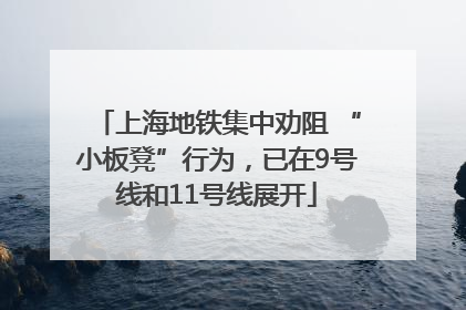 上海地铁集中劝阻 “小板凳”行为，已在9号线和11号线展开