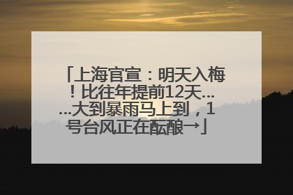 上海官宣：明天入梅！比往年提前12天……大到暴雨马上到，1号台风正在酝酿→