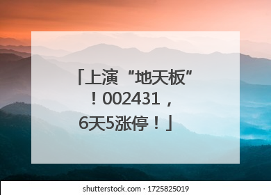 上演“地天板”！002431，6天5涨停！