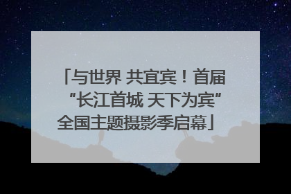 与世界 共宜宾！首届“长江首城 天下为宾”全国主题摄影季启幕