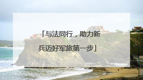 与法同行，助力新兵迈好军旅第一步