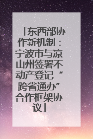 东西部协作新机制：宁波市与凉山州签署不动产登记“跨省通办”合作框架协议