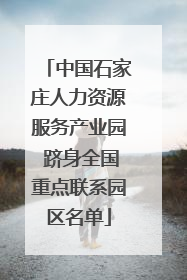 中国石家庄人力资源服务产业园 跻身全国重点联系园区名单