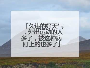 久违的好天气，外出运动的人多了，被这种病盯上的也多了