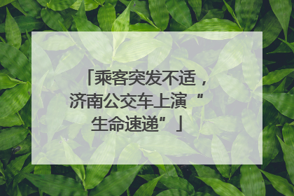 乘客突发不适，济南公交车上演“生命速递”