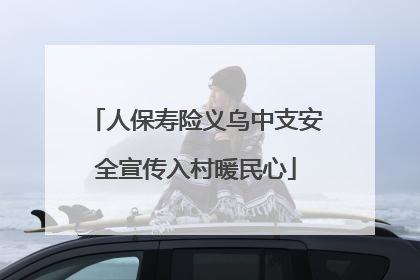 人保寿险义乌中支安全宣传入村暖民心