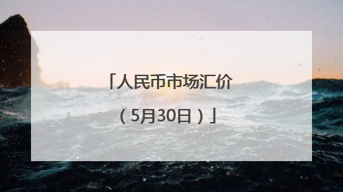 人民币市场汇价（5月30日）