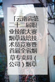 云南省第二十二届职业技能大赛烟草栽培技术员竞赛暨首届全省烟草专卖局（公司）烟草栽培技术职业技能竞赛在学院举办
