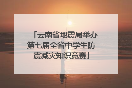 云南省地震局举办第七届全省中学生防震减灾知识竞赛