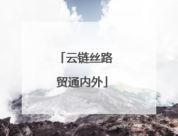 云链丝路 贸通内外