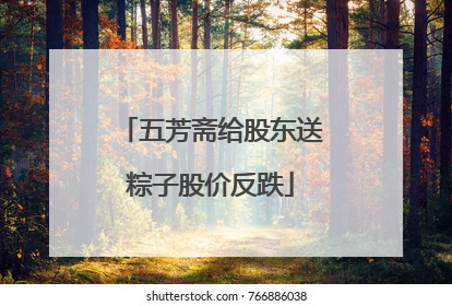 五芳斋给股东送粽子股价反跌