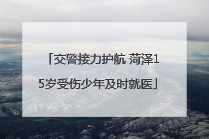 交警接力护航 菏泽15岁受伤少年及时就医
