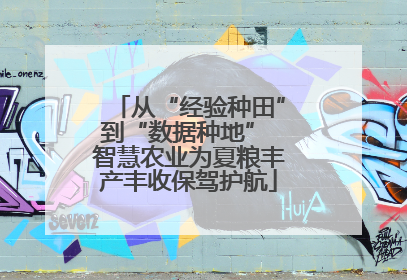 从“经验种田”到“数据种地” 智慧农业为夏粮丰产丰收保驾护航