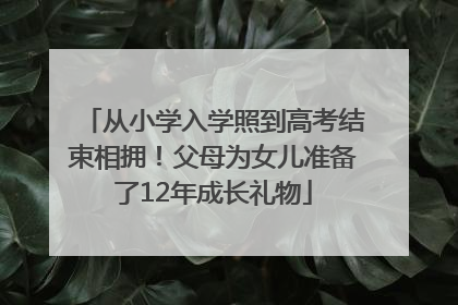 从小学入学照到高考结束相拥！父母为女儿准备了12年成长礼物