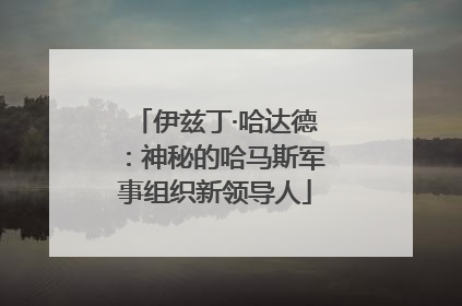 伊兹丁·哈达德：神秘的哈马斯军事组织新领导人