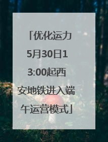优化运力 5月30日13:00起西安地铁进入端午运营模式