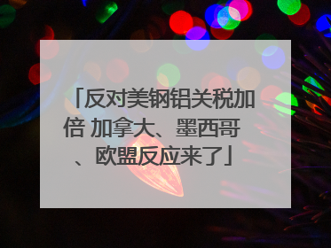 反对美钢铝关税加倍 加拿大、墨西哥、欧盟反应来了